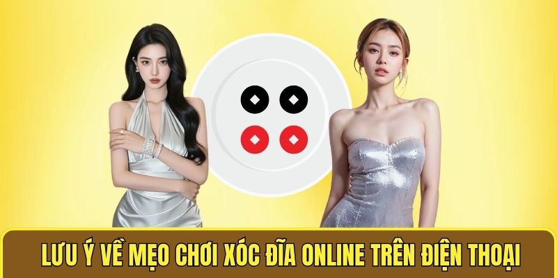 Lưu ý về mẹo chơi xóc đĩa online trên điện thoại